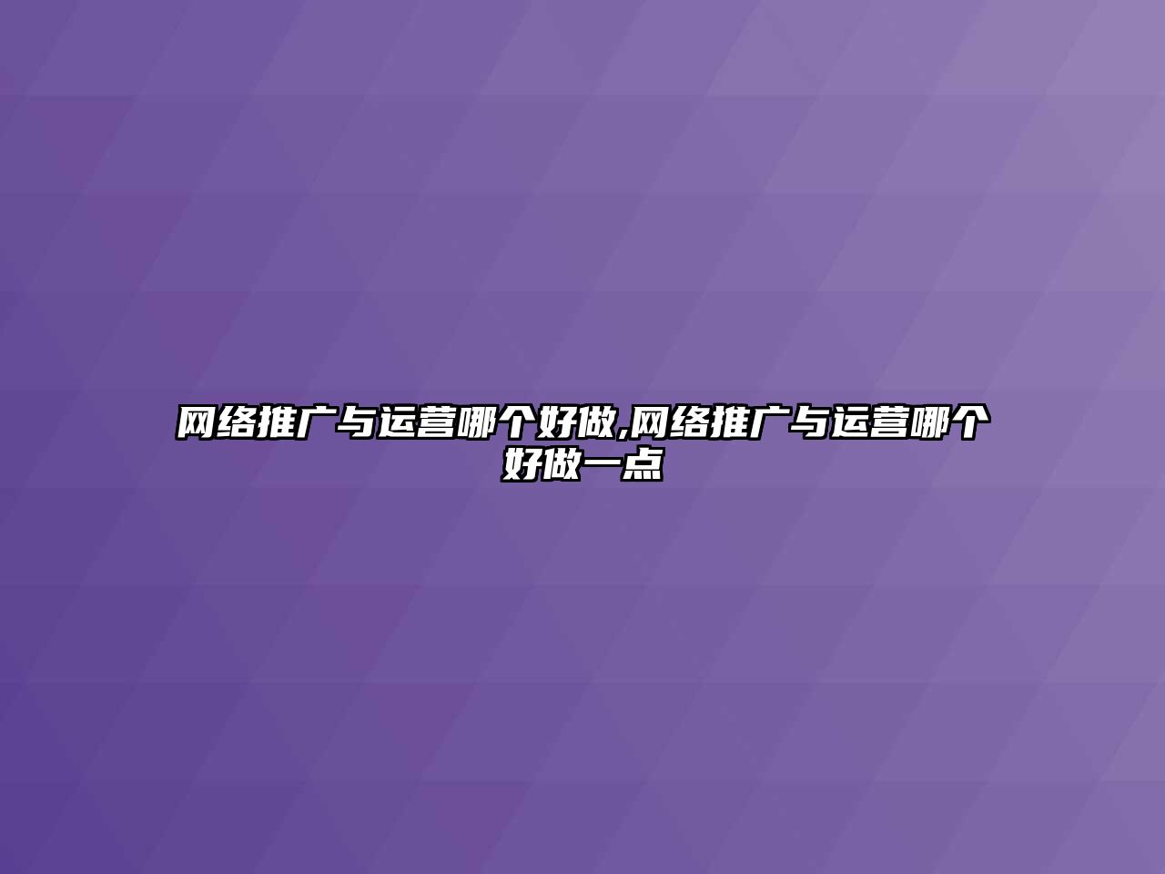 網絡推廣與運營哪個好做,網絡推廣與運營哪個好做一點